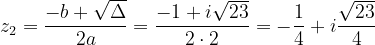 \dpi{120} z_{2}=\frac{-b+\sqrt{\Delta }}{2a}=\frac{-1+i\sqrt{23}}{2\cdot 2}=-\frac{1}{4}+i\frac{\sqrt{23}}{4}